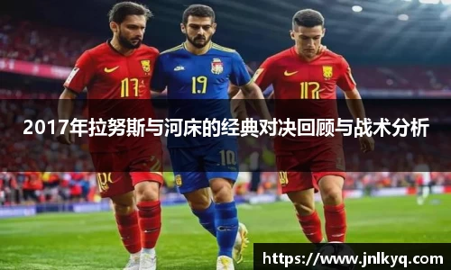 2017年拉努斯与河床的经典对决回顾与战术分析
