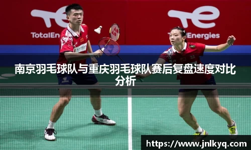 南京羽毛球队与重庆羽毛球队赛后复盘速度对比分析