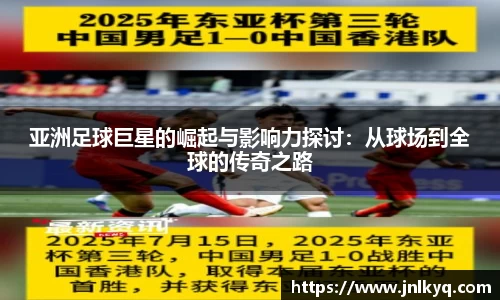 亚洲足球巨星的崛起与影响力探讨：从球场到全球的传奇之路